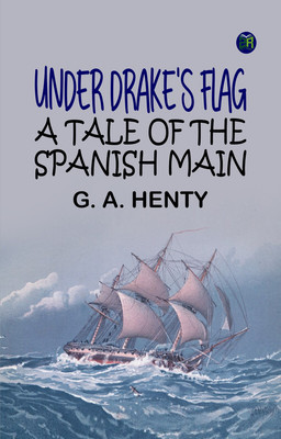 Under Drake's Flag: A Tale of the Spanish Main(Paperback, G. A. Henty)