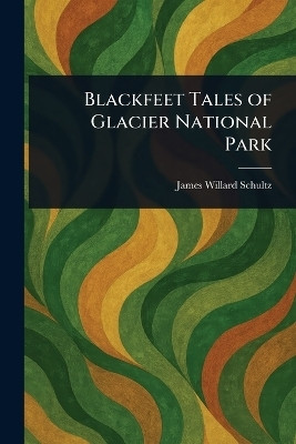 Blackfeet Tales of Glacier National Park(English, Paperback, Schultz James Willard)