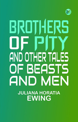 Brothers of Pity and Other Tales of Beasts and Men(Paperback, Juliana Horatia Ewing.)