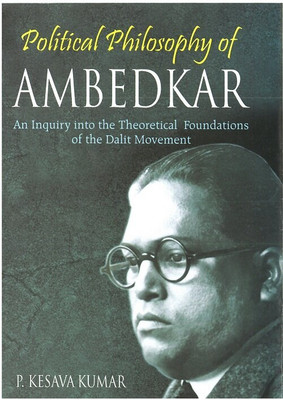 Political Philosophy of Ambedkar: an Inquiry Into the Theoretical Foundations of the Dalit Movement(Paperback, P. Kesava Kumar)