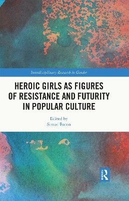 Heroic Girls as Figures of Resistance and Futurity in Popular Culture(English, Electronic book text, unknown)