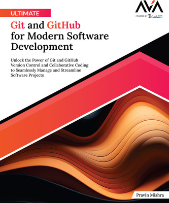 Ultimate Git and GitHub for Modern Software Development: Unlock the Power of Git and GitHub Version Control and Collaborative Coding to Seamlessly Manage and Streamline Software Projects(Paperback, Pravin Mishra)