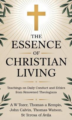 The Essence of Christian Living: Teachings on Daily Conduct and Ethics from Renowned Theologians(English, Hardcover, Tozer A W)
