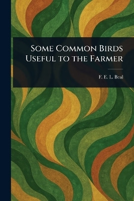Some Common Birds Useful to the Farmer(English, Paperback, Beal F E L (Foster Ellenborough L)