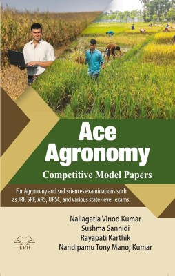 Ace Agronomy Competitive Model Papers For Agronomy And Soil Sciences Examinations Such as JRF, SRF, ARS, UPSC, And Various State-level Exams.(Paperback, Nallagatla Vinod Kumar, Sushma Sannidi, Rayapati Karthik, Nandipamu Tony Manoj Kumar)