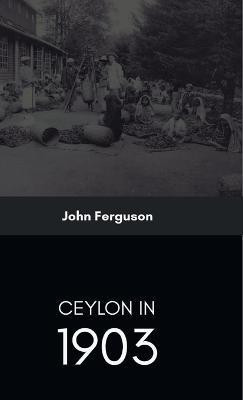 Ceylon in 1903 Describing the Progress of the Island since 1803(English, Hardcover, Ferguson John)