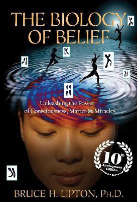 The Biology of Belief 10th Anniversary Edition(English, Paperback, Lipton Bruce H.)