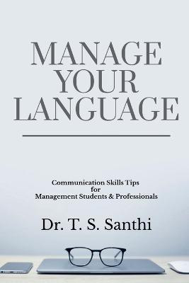 Manage Your Language  - COMMUNICATION SKILLS TIPS FOR MANAGEMENT STUDENTS & PROFESSIONALS(English, Paperback, T Dr)