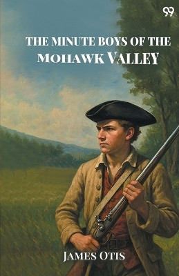 The Minute Boys Of The Mohawk Valley (Edition1)(English, Paperback, Otis James)