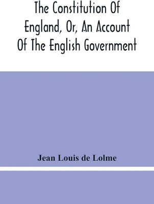 The Constitution Of England, Or, An Account Of The English Government(Paperback, Jean Louis de Lolme)