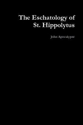The Eschatology of St. Hippolytus(English, Paperback, Apocalypse John)
