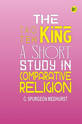 The Tao Teh King: A Short Study in Comparative Religion(Hardcover, C. Spurgeon Medhurst)
