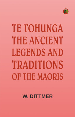 Te Tohunga: The ancient legends and traditions of the Maoris(Paperback, W. Dittmer)