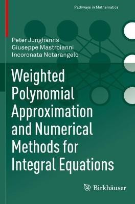 Weighted Polynomial Approximation and Numerical Methods for Integral Equations(English, Paperback, Junghanns Peter)