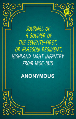 Journal of a Soldier of the Seventy-First, or Glasgow Regiment, Highland Light Infantry, from 1806-1815(Paperback, Anonymous)