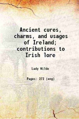 Ancient cures, charms, and usages of Ireland; contributions to Irish lore 1890 [Hardcover](Hardcover, Lady Wilde)