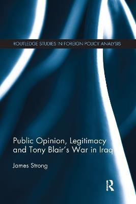 Public Opinion, Legitimacy and Tony Blair's War in Iraq(English, Paperback, Strong James)