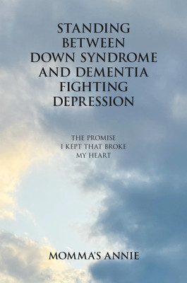 Standing Between Down Syndrome and Dementia Fighting Depression The Promise I Kept That Broke My Heart(Paperback, Momma's Annie)