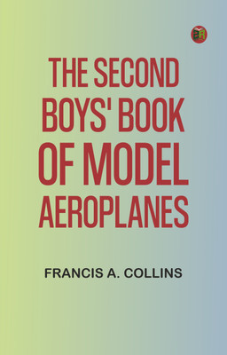 The Second Boys' Book of Model Aeroplanes(Paperback, Creator: Francis A. Collins)