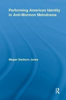 Performing American Identity in Anti-Mormon Melodrama(English, Hardcover, Jones Megan Sanborn)