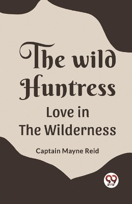 The Wild Huntress Love In The Wilderness(English, Paperback, Reid Captain Mayne)