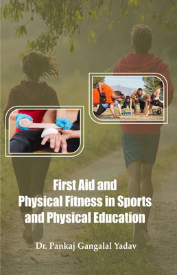 First Aid and Physical Fitness in Sports and Physical Education  - First Aid and Physical Fitness in Sports and Physical Education(Hardcover, Dr. Pankaj Gangalal Yadav)