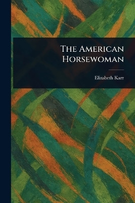 The American Horsewoman(English, Paperback, Karr Elizabeth)