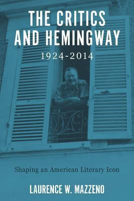 The Critics and Hemingway, 1924-2014(English, Hardcover, Mazzeno Laurence W)