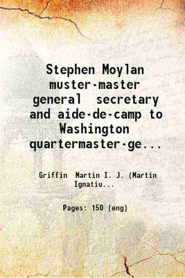 Stephen Moylan muster-master general secretary and aide-de-camp to Washington quartermaster-general colonel of Fourth Pennsylvania light dragoons and brigadier-general of the war for Ameri [Hardcover](Hardcover, Griffin Martin I. J. (Martin Ignatius Joseph) .)