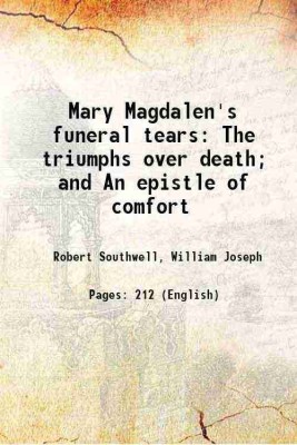 Mary Magdalen's funeral tears The triumphs over death; and An epistle of comfort 1822 [Hardcover](Hardcover, Robert Southwell, William Joseph)