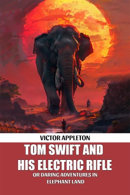 Tom Swift And His Electric Rifle Or Daring Adventures In Elephant Land(English, Paperback, Appleton Victor)