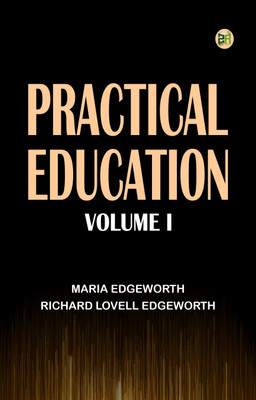 Practical Education, Volume I(Paperback, Maria Edgeworth, Richard Lovell Edgeworth)