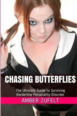 Chasing Butterflies: the Ultimate Guide to Surviving Borderline Personality Disorder(English, Paperback, Zufelt Amber)