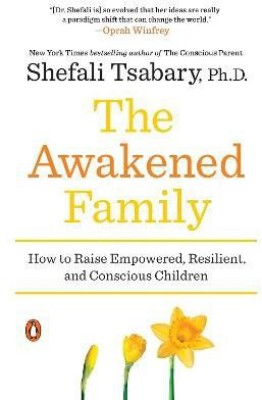 The Awakened Family  - How to Raise Empowered, Resilient and Conscious Children(English, Paperback, Tsabary Shefali Ph.D.)