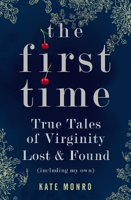 The First Time  - True Tales of Virginity Lost and Found (Including My Own)(English, Paperback, Monro Kate)