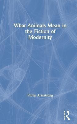 What Animals Mean in the Fiction of Modernity(English, Hardcover, Armstrong Philip)
