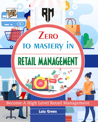 Zero To Mastery In Retail Management- One Of The Best Book To Become Zero To Hero In Retail, This Amazing Book Covers A-Z Retail Management Concepts, 2024 Latest Edition(Paperback, Lulu Green)