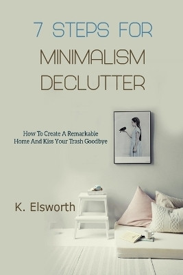 7 Steps For Minimalism Declutter(English, Paperback, Elsworth Renae K)