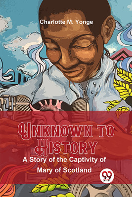 Unknown To History A Story Of The Captivity Of Mary Of Scotland(Paperback, Charlotte M. Yonge)