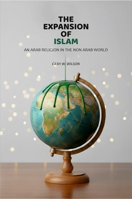 The Expansion Of Islam: An Arab Religion In The Non Arab World(Paperback, Cash W. Wilson)