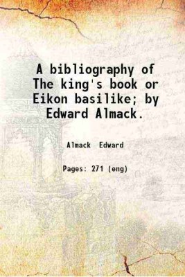 A bibliography of The king's book or Eikon basilike; by Edward Almack. 1896 [Hardcover](Hardcover, Almack Edward)