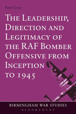 The Leadership, Direction and Legitimacy of the RAF Bomber Offensive from Inception to 1945(English, Paperback, Gray Peter Air Commodore (Ret'd) Dr)
