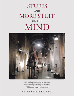 Stuffs and More Stuff on the Mind Chronicling time spent at libraries, Volunteering/donating to charities, Making my way—sojourning!(Hardcover, Ainee Beland)