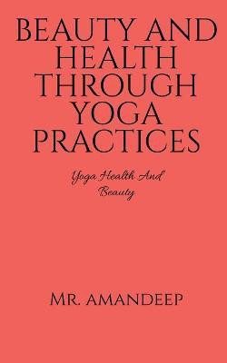 Beauty and Health Through Yoga Practices(English, Paperback, Amandeep MR)