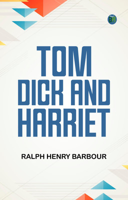 Tom, Dick and Harriet(Paperback, Ralph Henry Barbour)