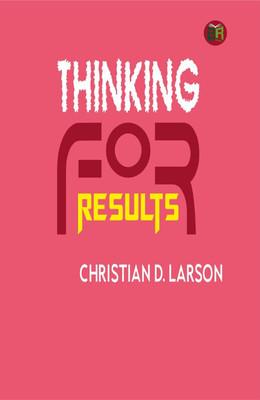 Thinking For Results(Hardcover, Christian D. Larson)