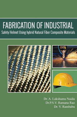 FABRICATION OF INDUSTRIAL SAFETY HELMET USING HYBRID NATURAL FIBER COMPOSITE MATERIALS(Paperback, Dr. A. Lakshumu Naidu,Dr. P. S. V. Ramana Rao,Dr. V. Rambabu)