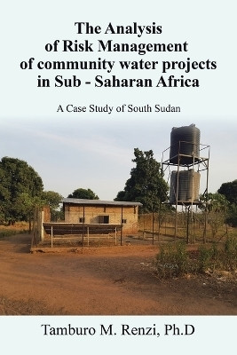 The Analysis of Risk Management of community water projects in Sub - Saharan Africa(English, Paperback, Renzi Ph D Tamburo M)