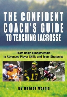 Confident Coach's Guide to Teaching Lacrosse(English, Paperback, Morris Daniel)