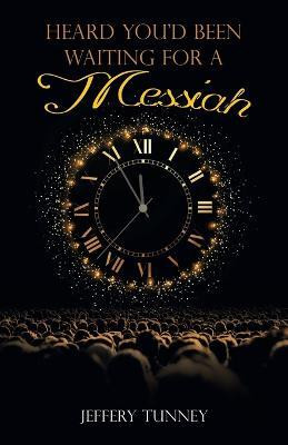 Heard You'd Been Waiting For A Messiah(English, Paperback, Tunney Jeffery)